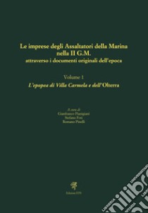 Le imprese degli assaltatori della Marina nella II G.M. attraverso i documenti originali dell'epoca. Vol. 1: L' epopea di Villa Carmela e dell'Olterra libro di Pinelli R. (cur.); Foti S. (cur.); Pianigiani G. (cur.)