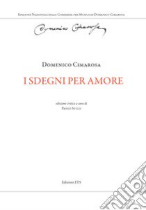 I sdegni per amore. Ediz. critica libro di Cimarosa Domenico; Sullo P. (cur.)