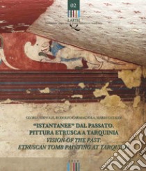 «Istantanee» dal passato. Pittura etrusca a Tarquinia-Visions of the past. Etruscan tomb painting at Tarquinia. Ediz. bilingue libro di Adinolfi Gloria; Carmagnola Rodolfo; Cataldi Maria