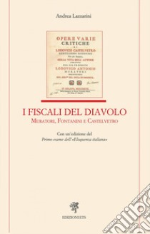 I fiscali del diavolo. Muratori, Fontanini e Castelvetro. Con un'edizione del Primo esame dell'«Eloquenza italiana» libro di Lazzarini Andrea