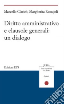 Diritto amministrativo e clausole generali: un dialogo libro di Clarich Marcello; Ramajoli Margherita