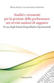 Analisi e strumenti per la gestione della performance nei servizi sanitari di supporto. Il caso degli Istituti Zooprofilattici Sperimentali libro di Vainieri Milena; Coletta Lucrezia; Noto Guido