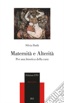 Maternità e alterità. Per una bioetica della cura libro di Dadà Silvia