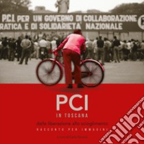 PCI in Toscana. Dalla liberazione allo scioglimento. Racconto per immagini libro di Sonetti C. (cur.)