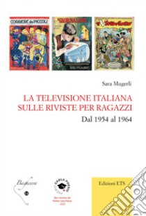 La televisione italiana sulle riviste per ragazzi. Dal 1954 al 1964 libro di Mugerli Sara