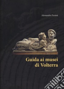 Guida ai musei di Volterra libro di Furiesi Alessandro