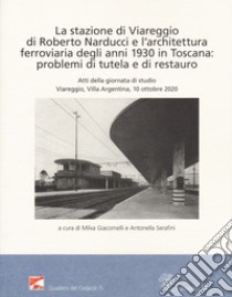 La stazione di Viareggio di Roberto Narducci e l'architettura ferroviaria degli anni 1930 in Toscana: problemi di tutela e di restauro libro di Giacomelli M. (cur.); Serafini A. (cur.)