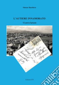 L'autiere innamorato. 10 anni d'amore libro di Baschiera Simone