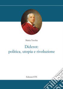 Diderot: politica, utopia e rivoluzione libro di Torchia Mattia