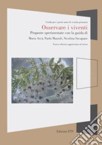 Osservare i viventi. Proposte sperimentate con la guida di Maria Arcà, Paolo Mazzoli, Nicolina Supacane libro di Arcà Maria; Mazzoli Paolo; Sucapane Nicolina