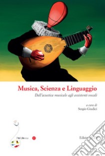 Musica, scienza e linguaggio. Dall'acustica musicale agli assistenti vocali libro di Giudici S. (cur.)