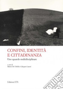 Confini, identità e cittadinanza. Uno sguardo multidisciplinare libro di De Toffoli M. (cur.); Laneri C. (cur.)