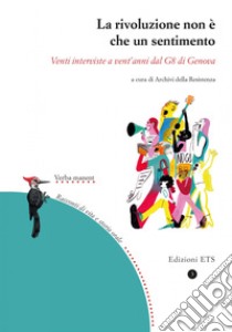 La rivoluzione non è che un sentimento. Venti interviste a vent'anni dal G8 di Genova libro di Archivi della Resistenza (cur.)