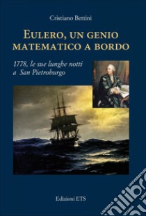 Eulero, un genio matematico a bordo. 1778, le sue lunghe notti a San Pietroburgo libro di Bettini Cristiano