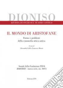 Dioniso. Rivista di studi sul teatro antico (2020-2021). Vol. 10-11: Il mondo di Aristofane. Forme e problemi della commedia attica antica libro di Grilli A. (cur.); Morosi F. (cur.)