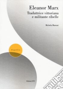 Eleanor Marx traduttrice vittoriana e militante ribelle libro di Marroni Michela