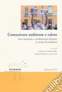 Comunicare ambiente e salute. Aree inquinate e cambiamenti climatici in tempi di pandemia libro di Cori L. (cur.); Re S. (cur.); Bianchi F. (cur.)