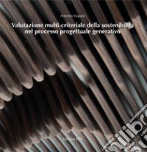 Valutazione multi-criteriale della sostenibilità nel processo progettuale generativo libro di Magarò Antonio