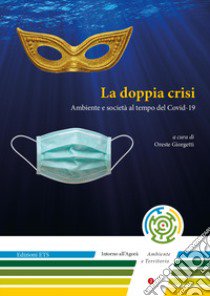 La doppia crisi. Ambiente e società al tempo del Covid-19 libro di Giorgetti O. (cur.)