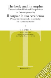 Teoria. Rivista di filosofia (2021). Vol. 2: The body and its surplus. Theoretical and political perspectives on contemporaneity-Il corpo e la sua eccedenza. Prospettive teoretiche e politiche sul contemporaneo libro