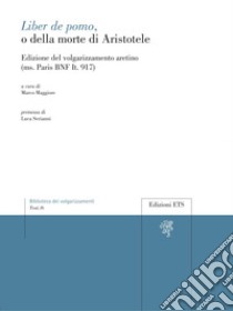 Liber de pomo, o della morte di Aristotele. Edizione del volgarizzamento aretino (ms. Paris BNF It. 917) libro di Maggiore M. (cur.)