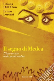 Il segno di Medea. Il lato oscuro della genitorilità libro di Dell'Osso Liliana; Lorenzi Primo