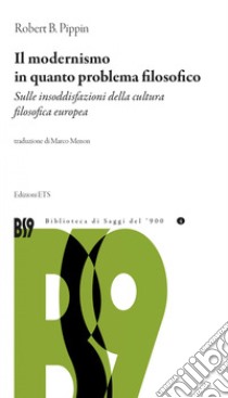 Il modernismo in quanto problema filosofico. Sulle insoddisfazioni della cultura filosofica europea libro di Pippin Robert