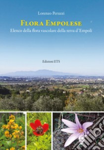 Flora empolese. Elenco della flora vascolare della terra d'Empoli libro di Peruzzi Lorenzo