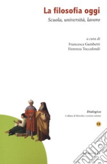 La filosofia oggi. Scuola, università, lavoro libro di Gambetti F. (cur.); Toccafondi F. (cur.)