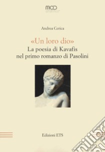 «Un loro dio». La poesia di Kavafis nel primo romanzo di Pasolini libro di Cerica Andrea