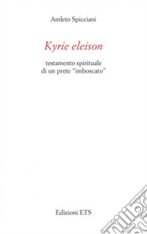 Kyrie eleison. Testamento spirituale di un prete «imboscato» libro di Spicciani Amleto