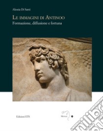 Le immagini di Antinoo. Formazione, diffusione e fortuna libro di Di Santi Alessia