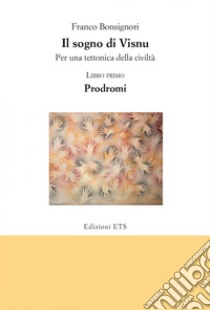 Il sogno di Visnu. Per una tettonica della civiltà. Vol. 1: Prodromi libro di Bonsignori Franco