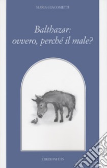 Balthazar: ovvero, perché il male? libro di Giacometti Maria