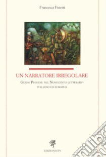 Un narratore irregolare. Guido Piovene nel Novecento letterario italiano ed europeo libro di Fistetti Francesca