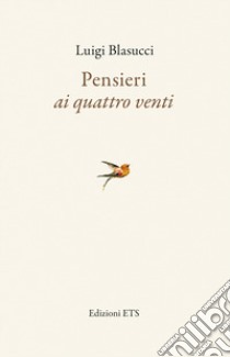 Pensieri ai quattro venti libro di Blasucci Luigi; Petrucci G. (cur.)