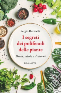 I segreti dei polifenoli delle piante. Dieta, salute, dintorni libro di Davinelli Sergio