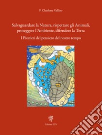 Salvaguardare la natura, rispettare gli animali, proteggere l'ambiente, difendere la terra. I pionieri del pensiero del nostro tempo libro di Vallino Fabienne Charlotte