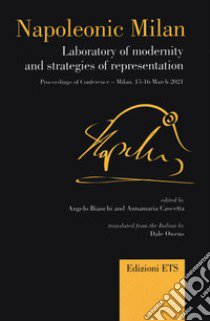 Napoleonic Milan. Laboratory of modernity and strategies of representation. Proceedings of Conference, Milan 15-16 March 2021 libro di Bianchi A. (cur.); Cascetta A. (cur.); Barbieri F. (cur.)