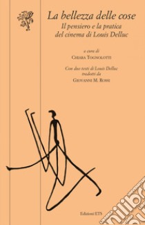 La bellezza delle cose. Il pensiero e la pratica del cinema di Louis Delluc libro di Tognolotti C. (cur.)