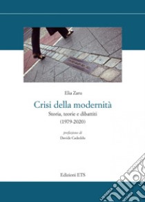 Crisi della modernità. Storia, teorie e dibattiti (1979-2020) libro di Zaru Elia