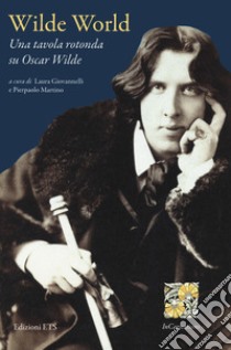 Wilde world. Una tavola rotonda su Oscar Wilde. Ediz. bilingue libro di Giovannelli L. (cur.); Martino P. (cur.)