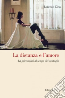 La distanza e l'amore. La psicanalisi al tempo del contagio libro di Zino Lorenzo