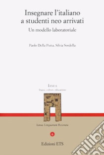 Insegnare l'italiano a studenti neo arrivati. Un modello laboratoriale libro di Della Putta Paolo; Sordella Silvia