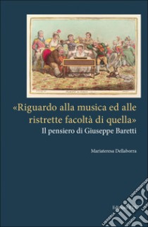 «Riguardo alla musica ed alle ristrette facoltà di quella». Il pensiero di Giuseppe Baretti libro di Dellaborra Mariateresa