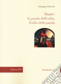 Dante: la parola dell'esilio, l'esilio della parola libro di Chiecchi Giuseppe