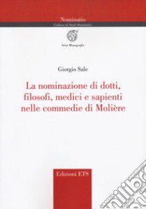 La nominazione di dotti, filosofi, medici e sapienti nelle commedie di Molière libro di Sale Giorgio