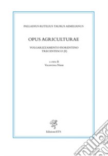 Opus agriculturae. Volgarizzamento fiorentino trecentesco (II). Ediz. critica libro di Palladius Rutilius Taurus Aemilianus; Nichil V. (cur.)