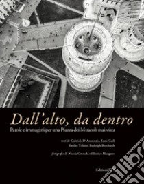 Dall'alto, da dentro. Parole e immagini per una Piazza dei Miracoli mai vista. Ediz. illustrata libro di D'Annunzio Gabriele; Carli Enzo; Borchardt Rudolf; Bruni S. (cur.)