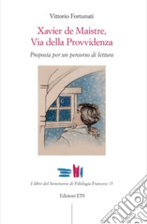 Xavier de Maistre, via della provvidenza. Proposta per un percorso di lettura libro di Fortunati Vittorio